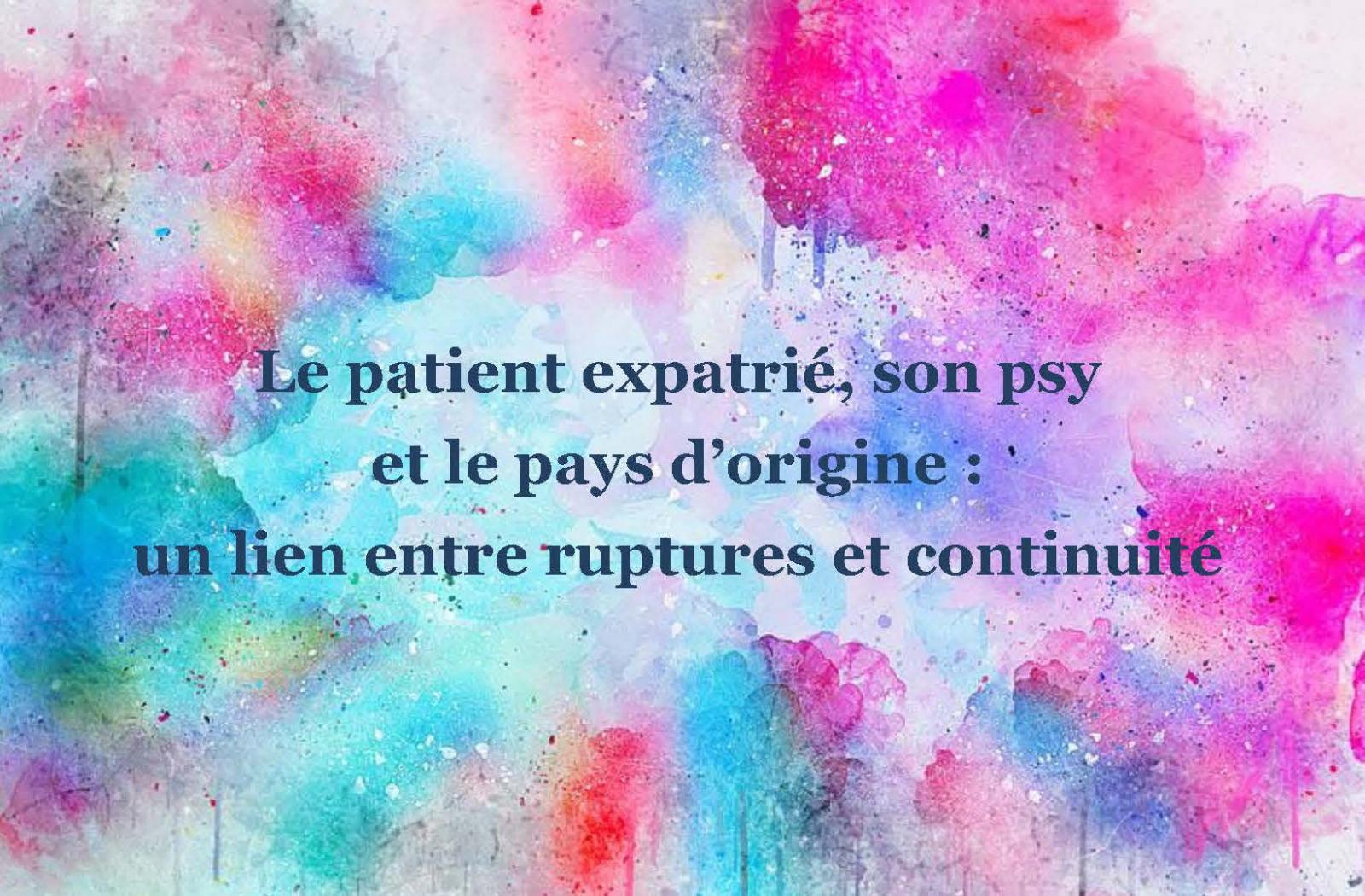 Le patient expatrié, son psy et le pays d'origine : un lien entre ruptures et continuité Le patient expatrié, son psy et le pays d'origine : un lien entre ruptures et continuité