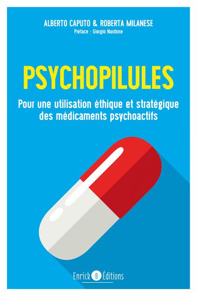 Psychopilules. Pour une utilisation éthique et stratégique des médicaments psychoactifs Psychopilules. Pour une utilisation éthique et stratégique des médicaments psychoactifs