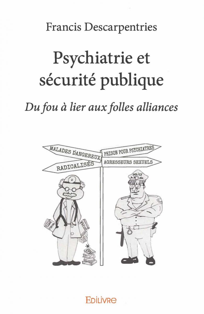 Psychiatrie et sécurité publique - Du fou à lier aux folles alliances Psychiatrie et sécurité publique - Du fou à lier aux folles alliances