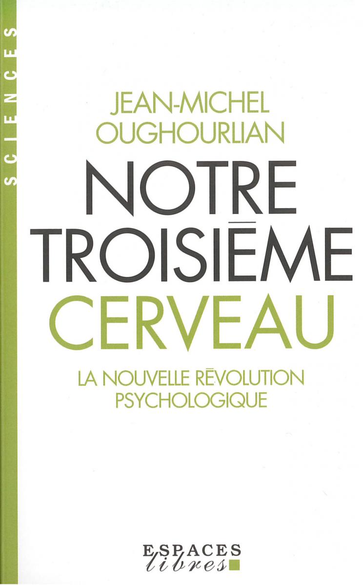 Notre troisième cerveau, la nouvelle révolution psychologique Notre troisième cerveau, la nouvelle révolution psychologique